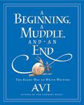 A Beginning, a Muddle, and an End: The Right Way to Write Writing by Avi
