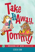 Take It Away, Tommy! (Breaking Cat News #3) by Georgia Dunn