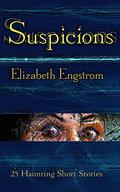 Suspicions: A Collection of Short Fiction by Elizabeth Engstrom