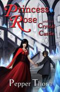 Princess Rose and the Crystal Castle by Pepper Thorn