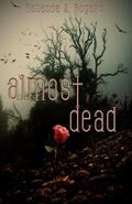 Almost Dead (Dead #1) by Rebecca A. Rogers