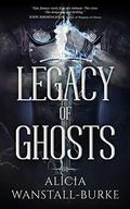 Legacy of Ghosts by Alicia Wanstall-Burke