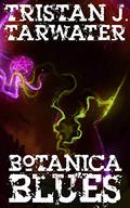 Botanica Blues by Tristan J. Tarwater