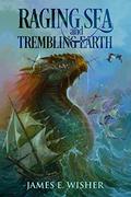 Raging Sea and Trembling Earth by James E. Wisher