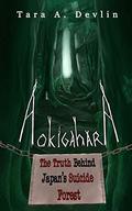 Aokigahara: The Truth Behind Japan's Suicide Forest by Tara A. Devlin