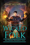 Wicked Folk: An Urban Wizard's Tale by Jamie McFarlane