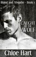 Caught by the Wolf (Blood and Absinthe #5) by Chloe Hart