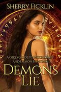 Demons Lie (A Girl's Guide To Witchcraft And Demon Hunting #1) by Sherry D. Ficklin