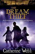 The Dream Thief: An Extraordinary Horatio Lyle Mystery (Horatio Lyle #4) by Catherine Webb