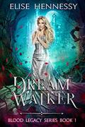Dream Walker (Blood Legacy #1) by Elise Hennessy