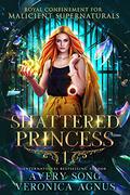 Shattered Princess (Royal Confinement for Malicient Supernaturals #1) by Veronica Agnus