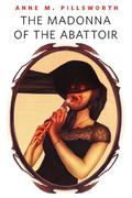 The Madonna of the Abattoir by Anne M. Pillsworth