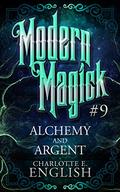 Alchemy and Argent (Modern Magick #9) by Charlotte E. English