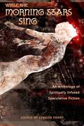 While the Morning Stars Sing: An Anthology of Spiritually Infused Speculative Fiction by Aaron Polson