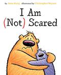 I Am  (Not) Scared by Anna Kang