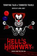 Hell's Highway:  Terrifying Tales of Tormented Travels (Hell's Series #6) by April Grey