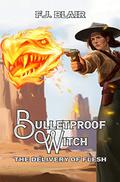 Bulletproof Witch: The Delivery of Flesh (Bulletproof Witch #1) by Francis James Blair