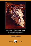 Unseen - Unfeared, and Behind the Curtain by Francis Stevens