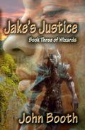 Jake's Justice (Wizards #3) by John Booth
