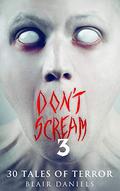 Don't Scream 3: 30 More Tales to Terrify by Blair Daniels