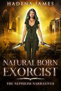 Natural Born Exorcist (Nephilim Narratives #1) by Hadena James