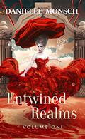 Entwined Realms: Volume One (Entwined Realms #1-1.9) by Danielle Monsch
