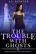 The Trouble With Ghosts by A.L. Kessler