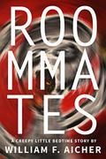 Roommates: A Creepy Little Bedtime Story by William F. Aicher