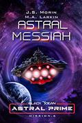 Astral Messiah: Mission 6 (Astral Prime #6) by M.A. Larkin