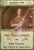 The Greenwood and the Grail (The Arthur Trilogy #3) by Harper Fox
