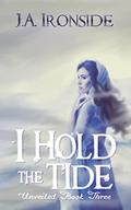 I Hold the Tide (Unveiled Series #3) by J.A. Ironside