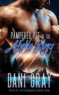 Pampered Pet of the Alpha King (Pets of the Danzaith #1) by Dani Gray