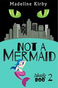 Not a Mermaid (Jake & Boo #2) by Madeline Kirby