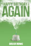 Happy Birthday to Me Again (Birthday Trilogy #2) by Brian Rowe