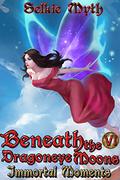 Beneath the Dragoneye Moons: Immortal Moments (Beneath the Dragoneye Moons #6) by Selkie Myth