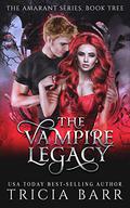 The Vampire Legacy: A YA Vampire Romance (The Amarant #3) by Tricia Barr