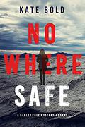 Nowhere Safe (Harley Cole FBI Suspense Thriller #1) by Kate Bold