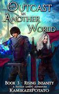 An Outcast in Another World 3: A Fantasy LitRPG Adventure  (Book 3 - Rising Insanity) by KamikazePotato