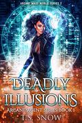 Deadly Illusions: Arcane Mage World Series 2 (Arcane Agent #1) by T.S. Snow