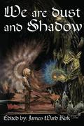 We Are Dust and Shadow by Sheldon Woodbury