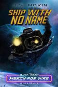 Ship With No Name: Mission 9 (Black Ocean: Mercy for Hire #9) by J.S. Morin