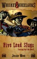Five Lead Slugs: Casting Out the Devil  (Whiskey and Wheelguns) by Joriah Wood