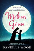 Mothers Grimm by Danielle Wood