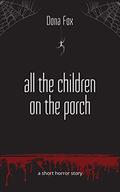 All the Children on the Porch: a short horror story by Dona Fox