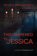 This Happened to Jessica by Michele Pariza Wacek
