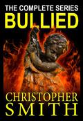 Bullied:  The Complete Series (Bullied #1-4) by Christopher Smith