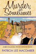 Murder, Sometimes (Jason Callahan, Psychic Detective #1) by Patricia Lee Macomber