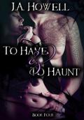 To Have & To Haunt (The Possess Saga #4) by J.A. Howell