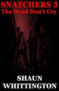 Snatchers 3: The Dead Don't Cry (Snatchers #3) by Shaun Whittington