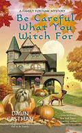 Be Careful What You Witch For (Family Fortune Mystery #2) by Dawn Eastman
